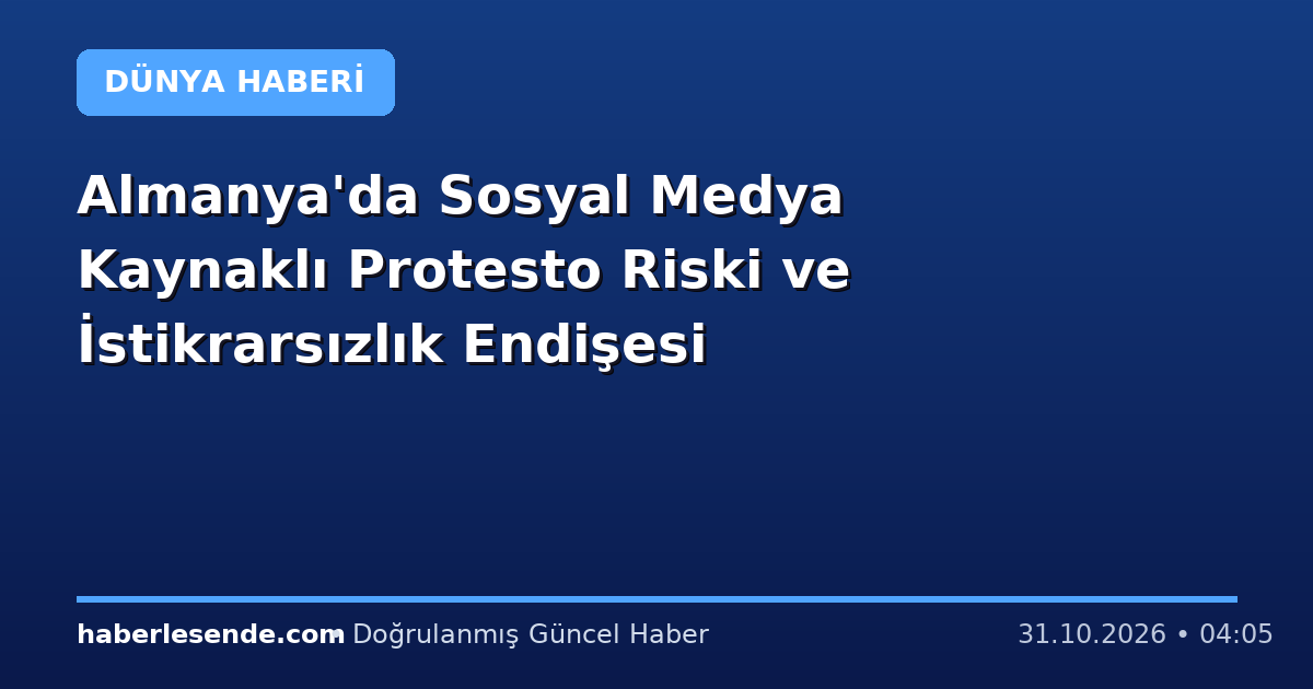 Almanya'da Sosyal Medya Kaynaklı Protesto Riski ve İstikrarsızlık Endişesi