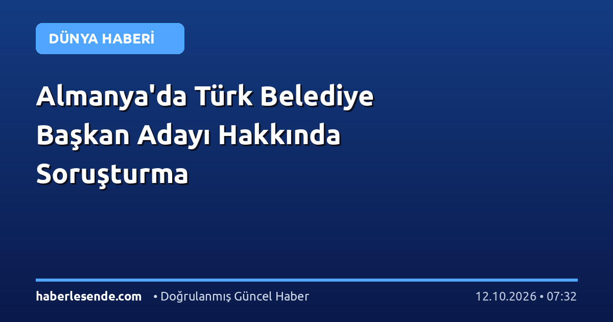 Almanya'da Türk Belediye Başkan Adayı Hakkında Soruşturma