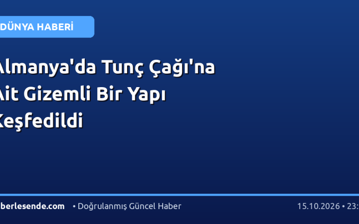 Almanya'da Tunç Çağı'na Ait Gizemli Bir Yapı Keşfedildi