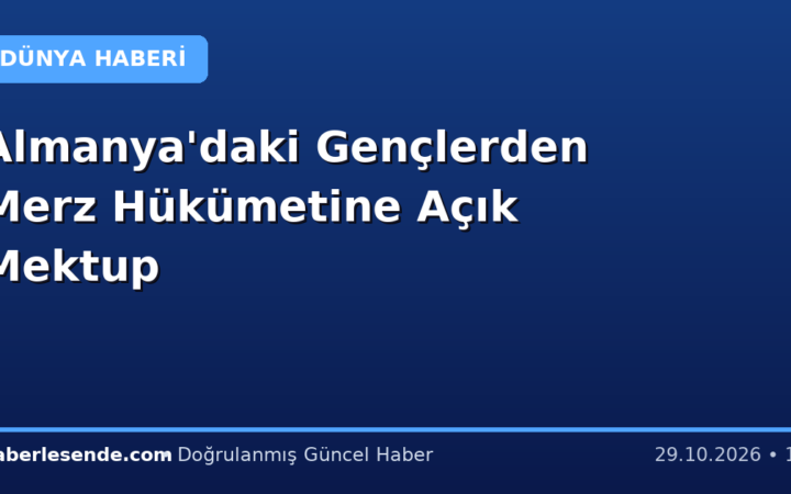 Almanya'daki Gençlerden Merz Hükümetine Açık Mektup