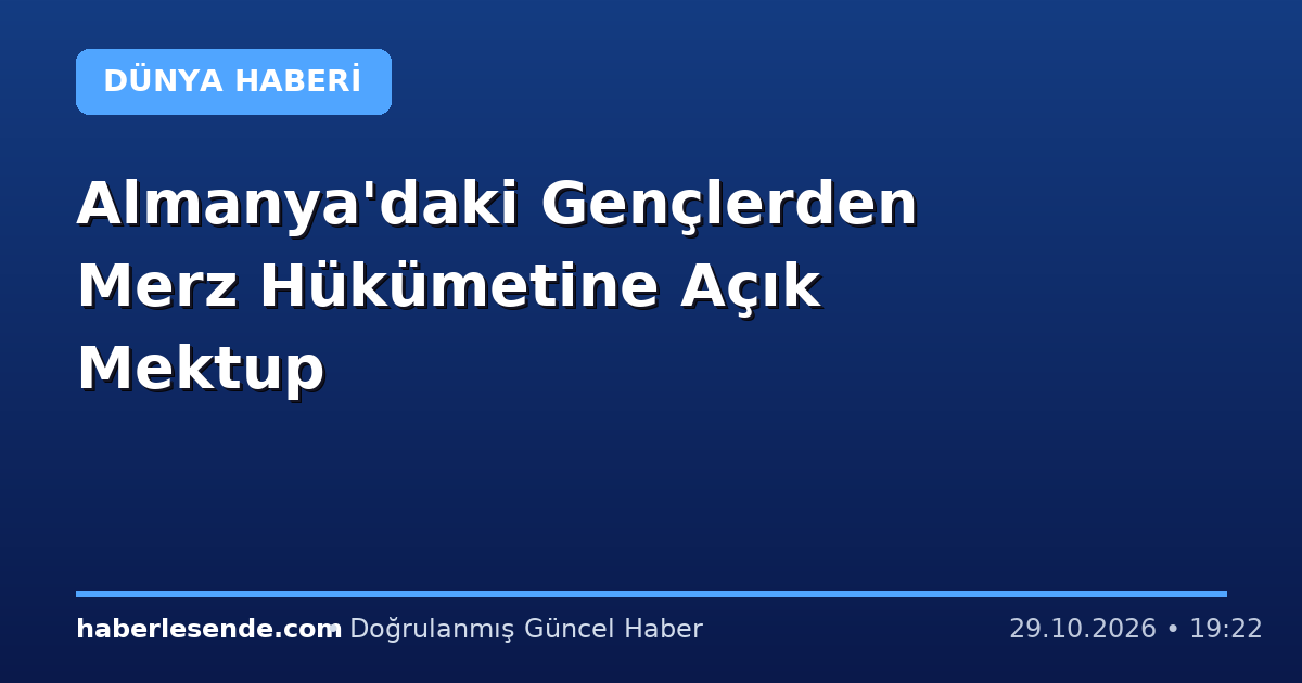 Almanya'daki Gençlerden Merz Hükümetine Açık Mektup