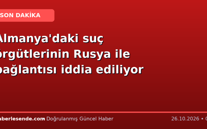 Almanya'daki suç örgütlerinin Rusya ile bağlantısı iddia ediliyor