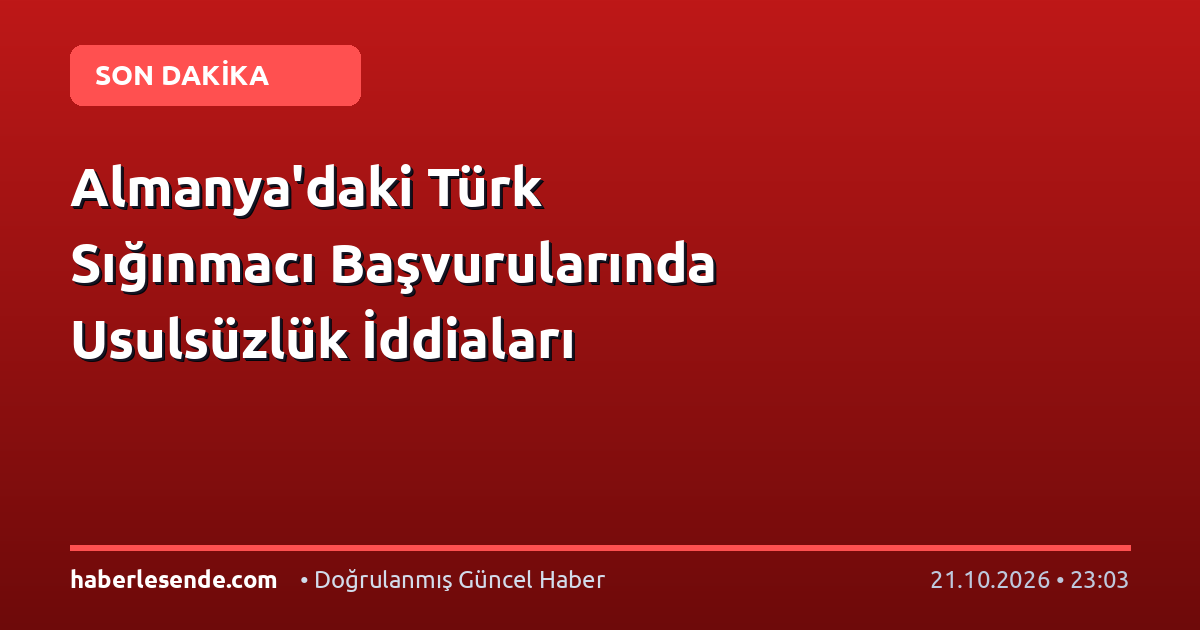 Almanya'daki Türk Sığınmacı Başvurularında Usulsüzlük İddiaları
