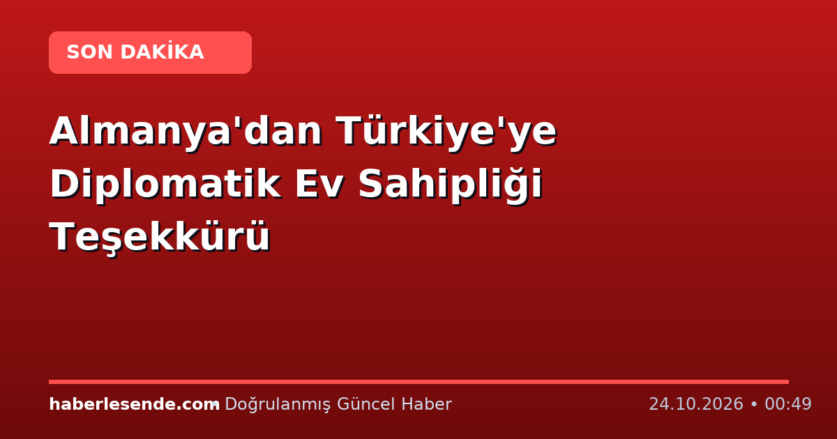 Almanya'dan Türkiye'ye Diplomatik Ev Sahipliği Teşekkürü