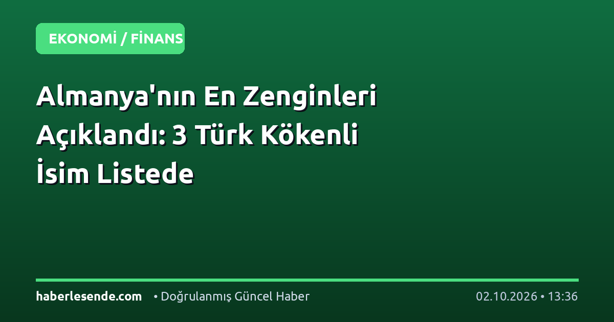 Almanya'nın En Zenginleri Açıklandı: 3 Türk Kökenli İsim Listede