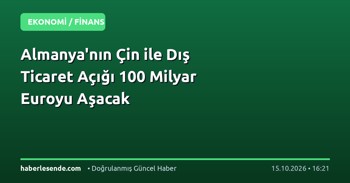 Almanya'nın Çin ile Dış Ticaret Açığı 100 Milyar Euroyu Aşacak