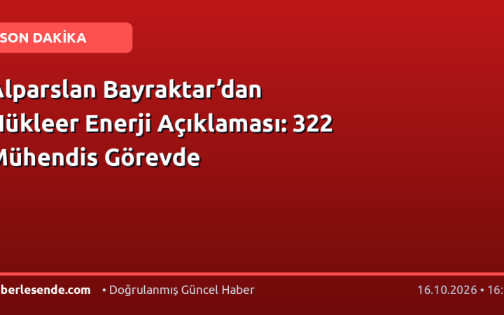 Alparslan Bayraktar’dan Nükleer Enerji Açıklaması: 322 Mühendis Görevde