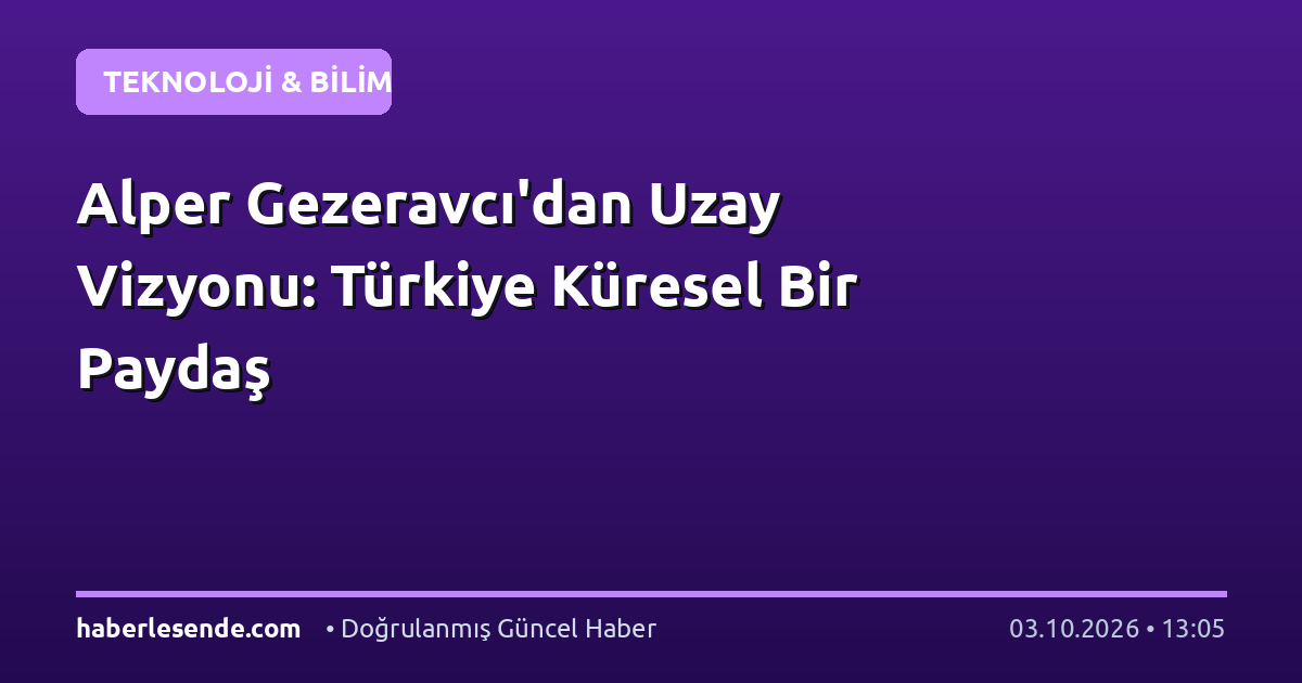Alper Gezeravcı'dan Uzay Vizyonu: Türkiye Küresel Bir Paydaş