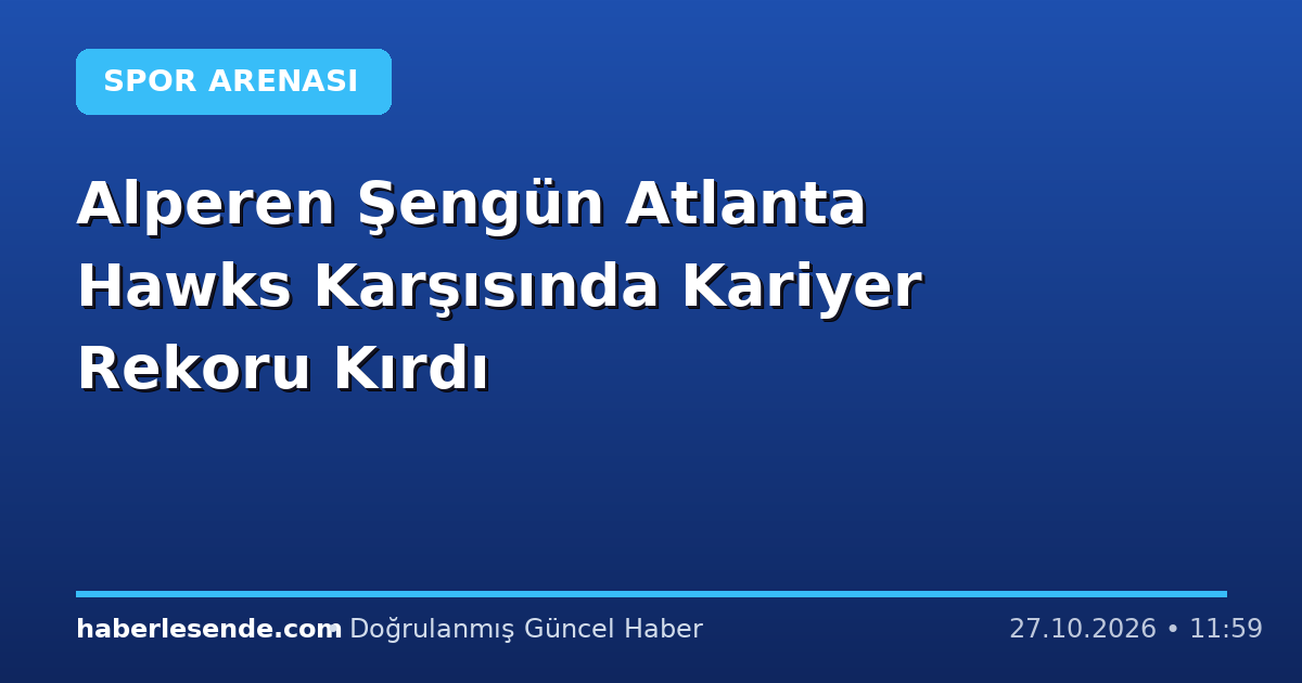 Alperen Şengün Atlanta Hawks Karşısında Kariyer Rekoru Kırdı