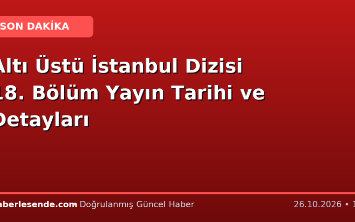 Altı Üstü İstanbul Dizisi 18. Bölüm Yayın Tarihi ve Detayları