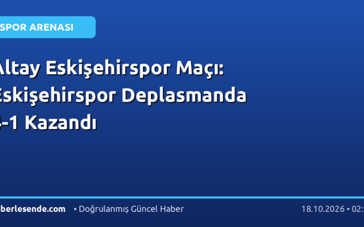 Altay Eskişehirspor Maçı: Eskişehirspor Deplasmanda 4-1 Kazandı
