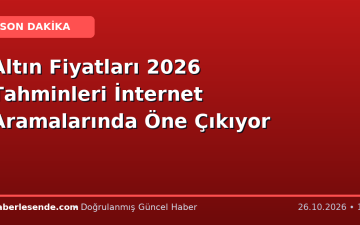 Altın Fiyatları 2026 Tahminleri İnternet Aramalarında Öne Çıkıyor