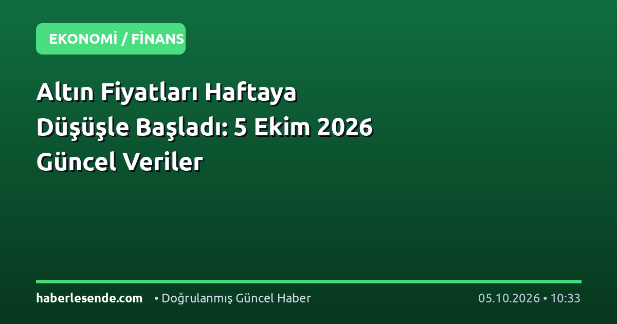 Altın Fiyatları Haftaya Düşüşle Başladı: 5 Ekim 2026 Güncel Veriler