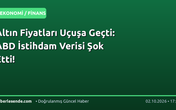 Altın Fiyatları Uçuşa Geçti: ABD İstihdam Verisi Şok Etti!