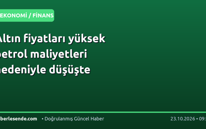 Altın fiyatları yüksek petrol maliyetleri nedeniyle düşüşte