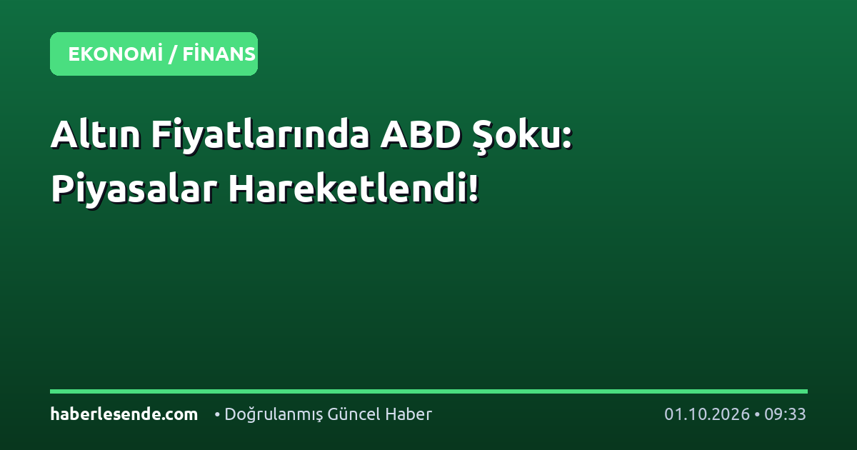 Altın Fiyatlarında ABD Şoku: Piyasalar Hareketlendi!