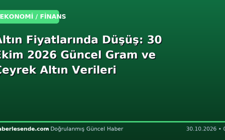 Altın Fiyatlarında Düşüş: 30 Ekim 2026 Güncel Gram ve Çeyrek Altın Verileri