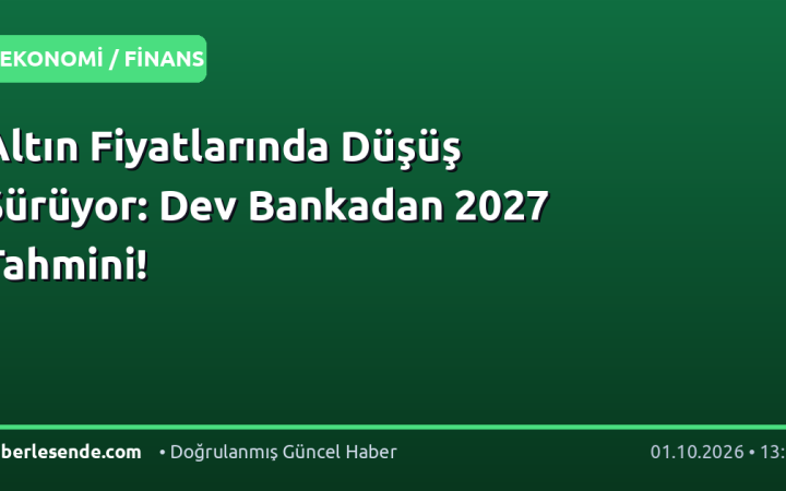 Altın Fiyatlarında Düşüş Sürüyor: Dev Bankadan 2027 Tahmini!