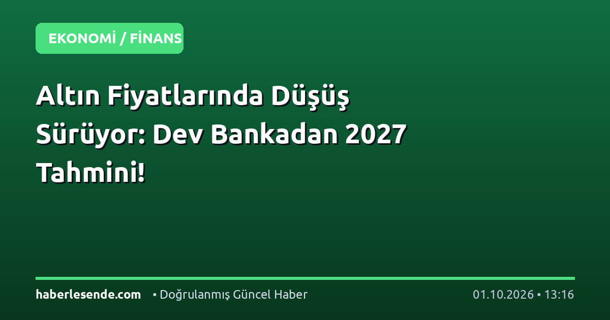 Altın Fiyatlarında Düşüş Sürüyor: Dev Bankadan 2027 Tahmini!