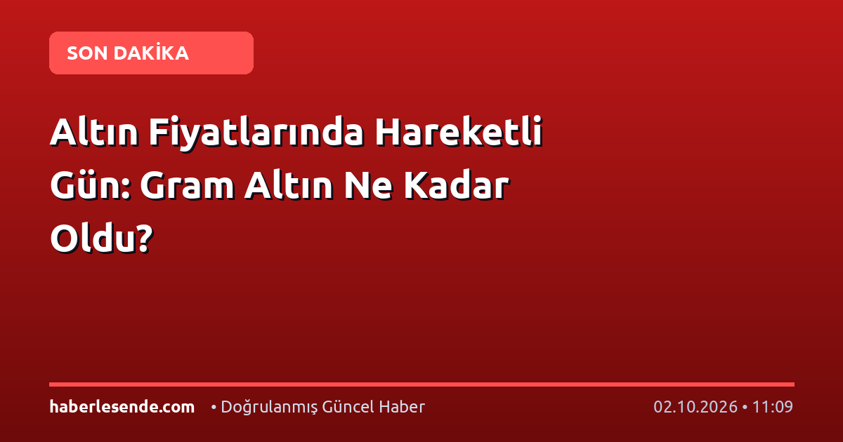 Altın Fiyatlarında Hareketli Gün: Gram Altın Ne Kadar Oldu?