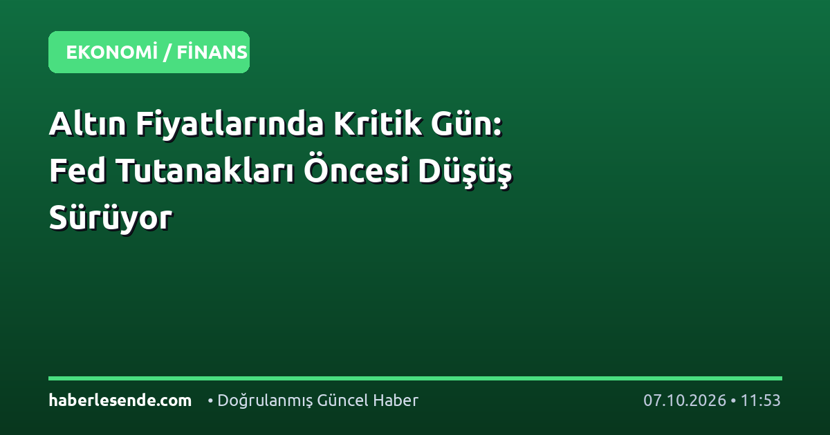 Altın Fiyatlarında Kritik Gün: Fed Tutanakları Öncesi Düşüş Sürüyor