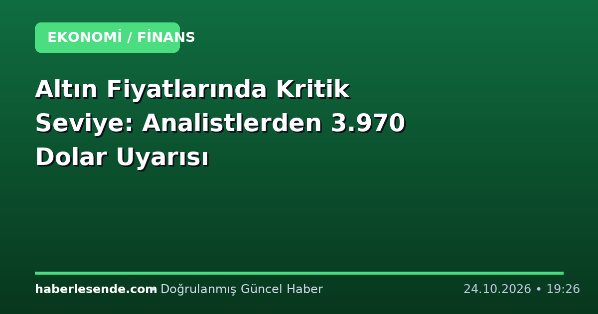 Altın Fiyatlarında Kritik Seviye: Analistlerden 3.970 Dolar Uyarısı