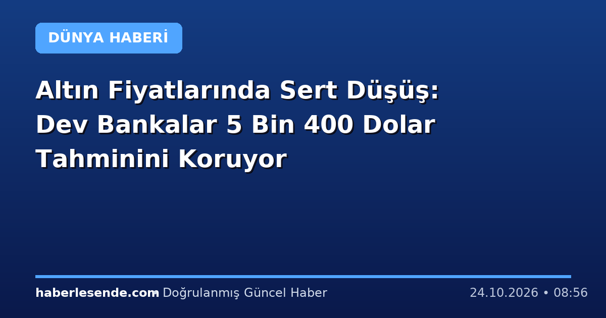 Altın Fiyatlarında Sert Düşüş: Dev Bankalar 5 Bin 400 Dolar Tahminini Koruyor