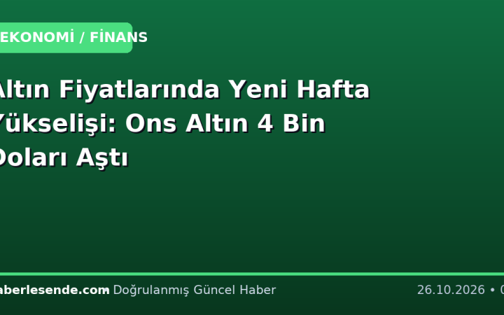 Altın Fiyatlarında Yeni Hafta Yükselişi: Ons Altın 4 Bin Doları Aştı