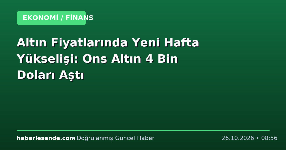 Altın Fiyatlarında Yeni Hafta Yükselişi: Ons Altın 4 Bin Doları Aştı