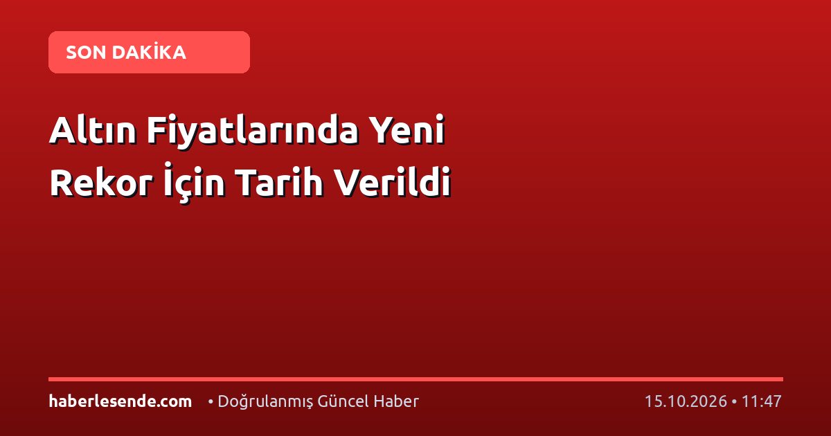 Altın Fiyatlarında Yeni Rekor İçin Tarih Verildi
