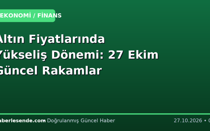 Altın Fiyatlarında Yükseliş Dönemi: 27 Ekim Güncel Rakamlar