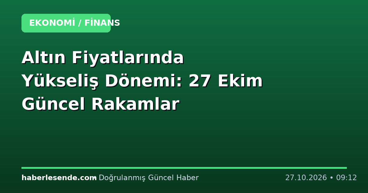 Altın Fiyatlarında Yükseliş Dönemi: 27 Ekim Güncel Rakamlar