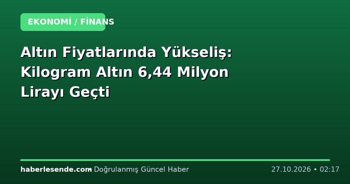 Altın Fiyatlarında Yükseliş: Kilogram Altın 6,44 Milyon Lirayı Geçti