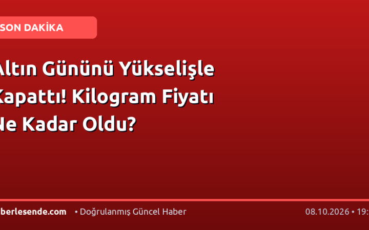 Altın Gününü Yükselişle Kapattı! Kilogram Fiyatı Ne Kadar Oldu?