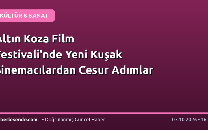 Altın Koza Film Festivali'nde Yeni Kuşak Sinemacılardan Cesur Adımlar
