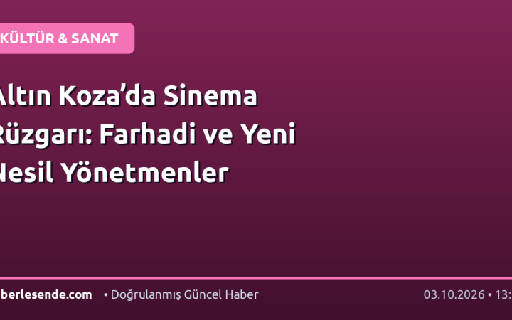Altın Koza’da Sinema Rüzgarı: Farhadi ve Yeni Nesil Yönetmenler