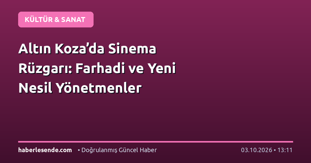 Altın Koza’da Sinema Rüzgarı: Farhadi ve Yeni Nesil Yönetmenler