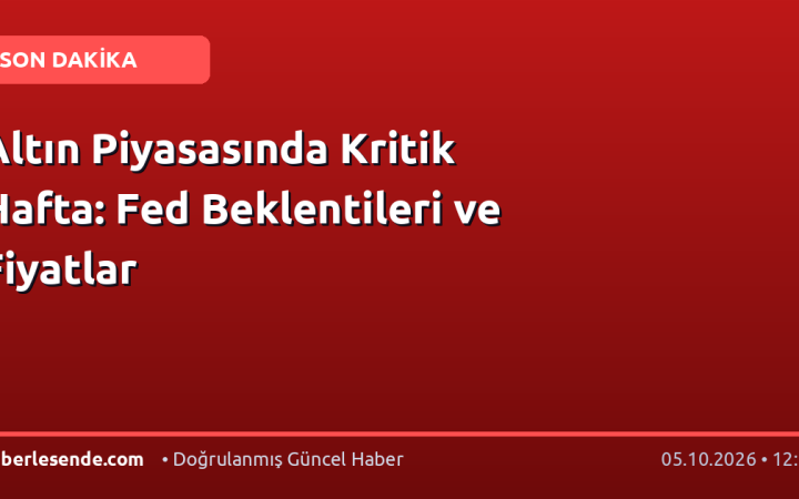 Altın Piyasasında Kritik Hafta: Fed Beklentileri ve Fiyatlar