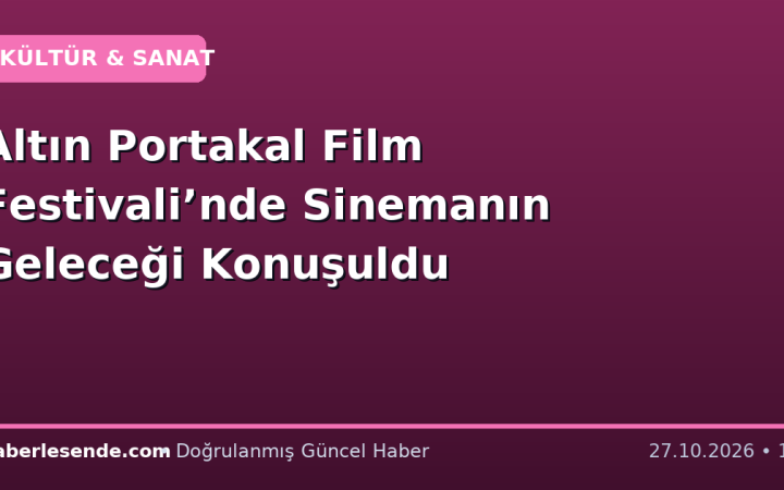 Altın Portakal Film Festivali’nde Sinemanın Geleceği Konuşuldu