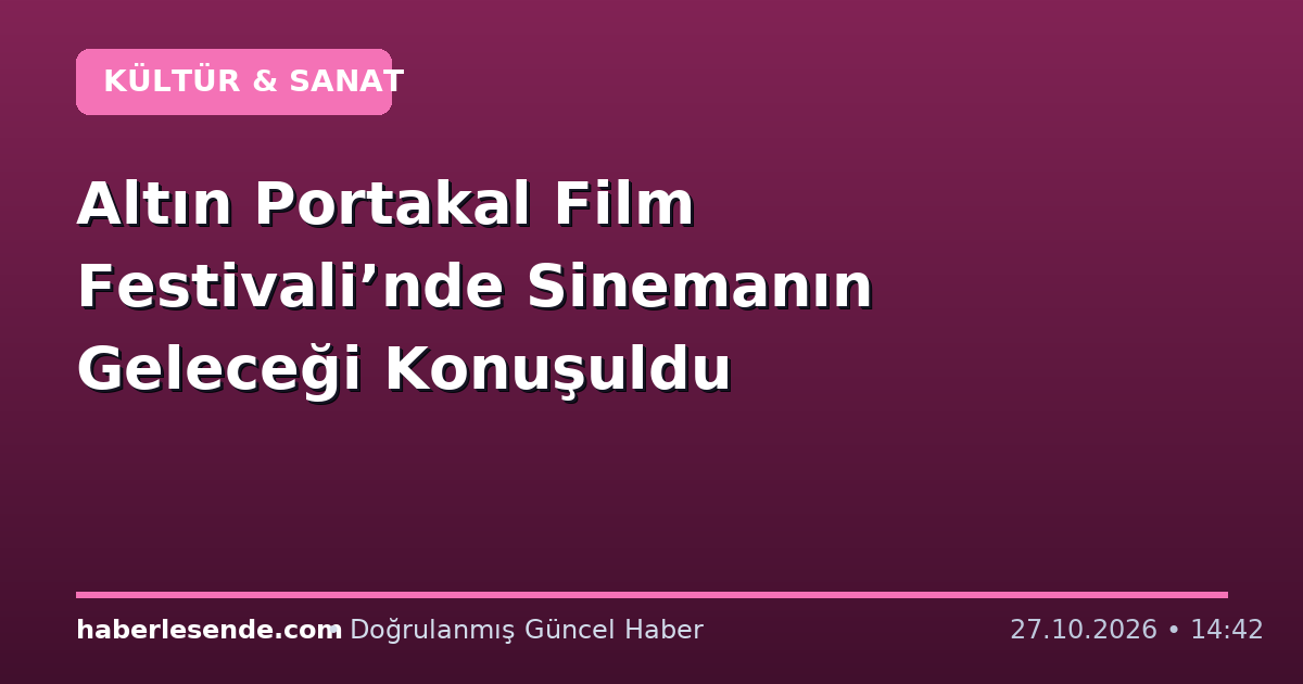 Altın Portakal Film Festivali’nde Sinemanın Geleceği Konuşuldu