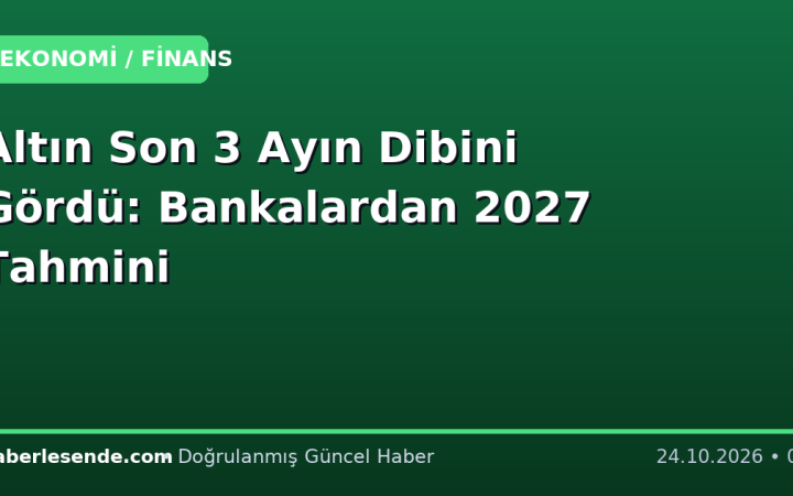 Altın Son 3 Ayın Dibini Gördü: Bankalardan 2027 Tahmini