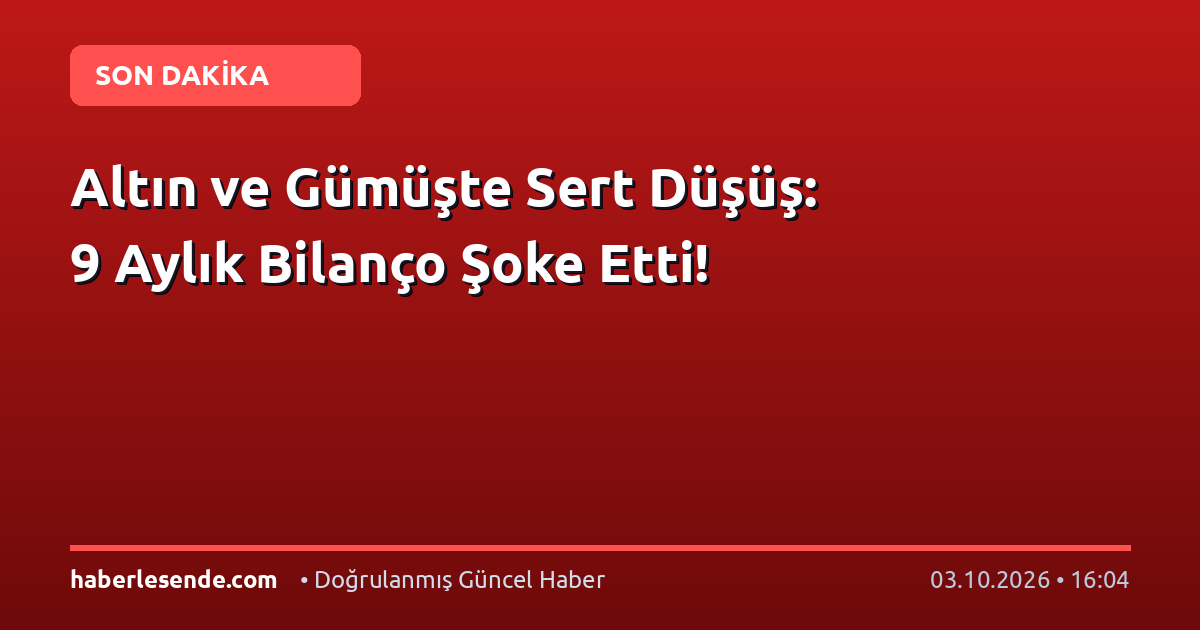 Altın ve Gümüşte Sert Düşüş: 9 Aylık Bilanço Şoke Etti!