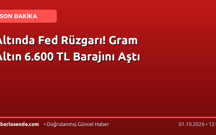 Altında Fed Rüzgarı! Gram Altın 6.600 TL Barajını Aştı