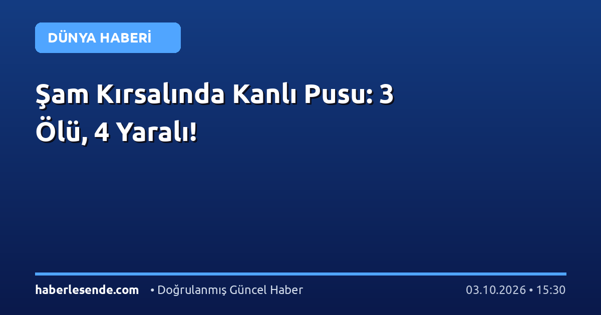 Şam Kırsalında Kanlı Pusu: 3 Ölü, 4 Yaralı!