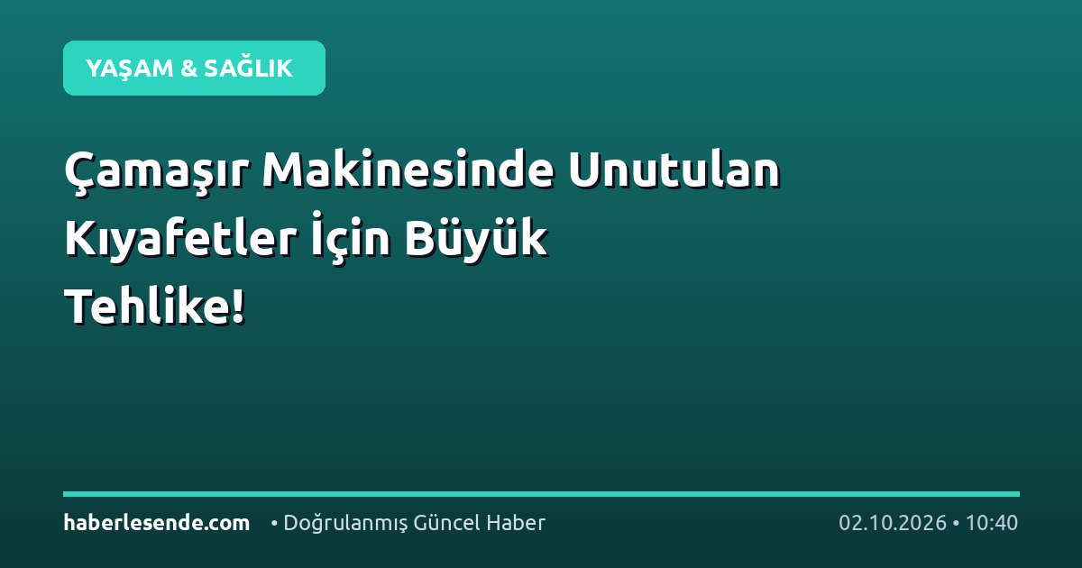 Çamaşır Makinesinde Unutulan Kıyafetler İçin Büyük Tehlike!
