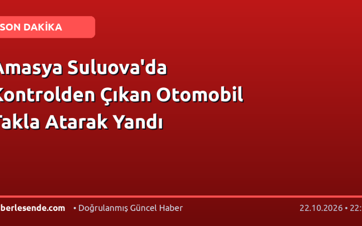 Amasya Suluova'da Kontrolden Çıkan Otomobil Takla Atarak Yandı