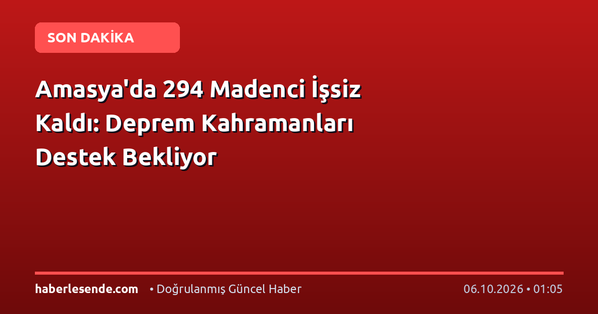 Amasya'da 294 Madenci İşsiz Kaldı: Deprem Kahramanları Destek Bekliyor