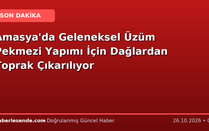 Amasya'da Geleneksel Üzüm Pekmezi Yapımı İçin Dağlardan Toprak Çıkarılıyor