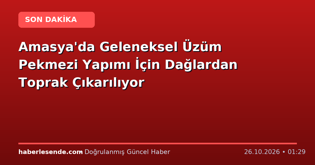 Amasya'da Geleneksel Üzüm Pekmezi Yapımı İçin Dağlardan Toprak Çıkarılıyor