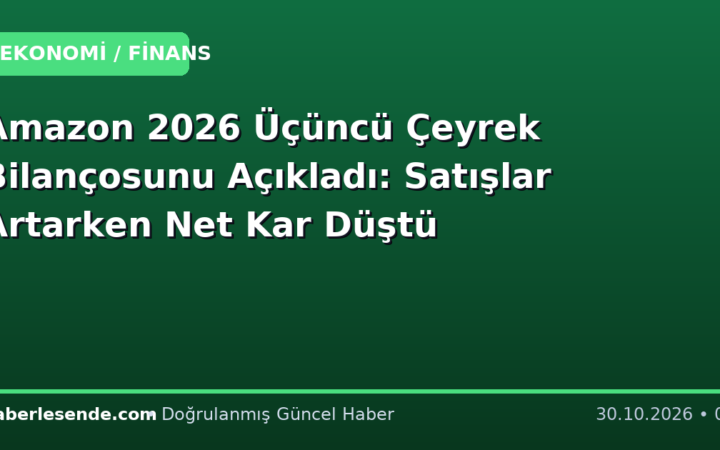 Amazon 2026 Üçüncü Çeyrek Bilançosunu Açıkladı: Satışlar Artarken Net Kar Düştü